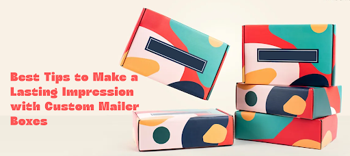 Lasting Impression with Custom Mailer Boxes